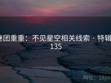 谜团重重：不见星空相关线索 · 特辑7135