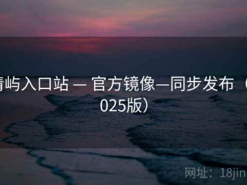 清屿入口站 — 官方镜像—同步发布（2025版）