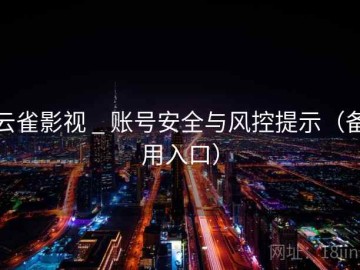 云雀影视 _ 账号安全与风控提示（备用入口）