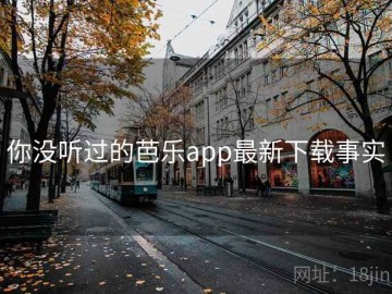你没听过的芭乐app最新下载事实