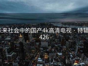 未来社会中的国产4k高清电视 · 特辑5426