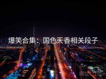 爆笑合集：国色天香相关段子