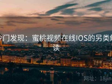 冷门发现：蜜桃视频在线IOS的另类解读