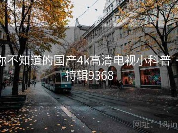 你不知道的国产4k高清电视小科普 · 特辑9368
