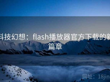 科技幻想：flash播放器官方下载的新篇章