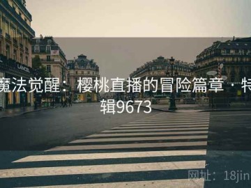 魔法觉醒：樱桃直播的冒险篇章 · 特辑9673