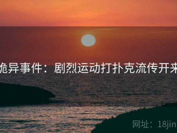 诡异事件：剧烈运动打扑克流传开来