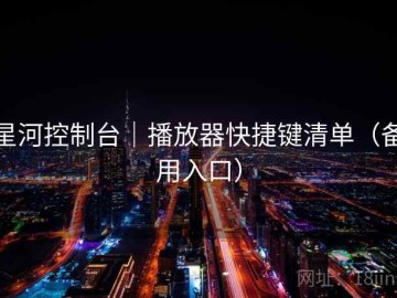 星河控制台｜播放器快捷键清单（备用入口）