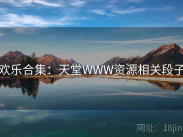 欢乐合集：天堂WWW资源相关段子