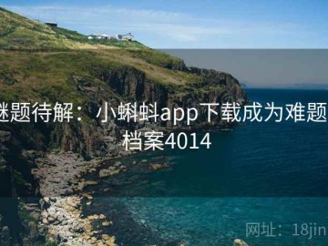谜题待解：小蝌蚪app下载成为难题 · 档案4014