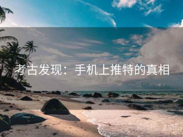 考古发现：手机上推特的真相