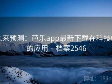 未来预测：芭乐app最新下载在科技中的应用 · 档案2546