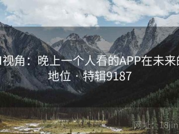 AI视角：晚上一个人看的APP在未来的地位 · 特辑9187