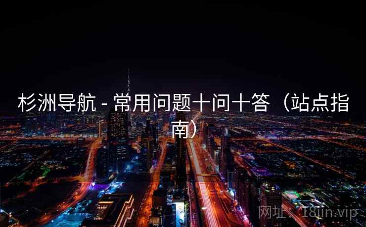 杉洲导航 - 常用问题十问十答（站点指南）