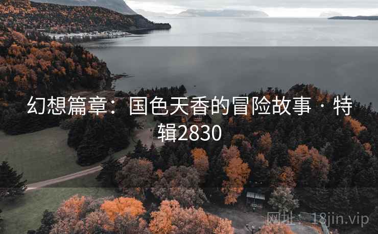 幻想篇章：国色天香的冒险故事 · 特辑2830